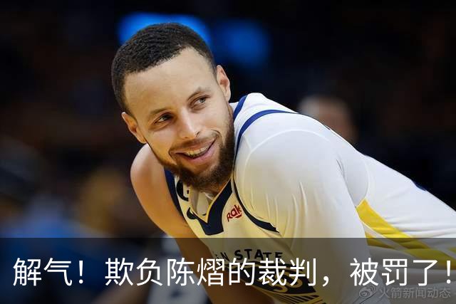 解气！欺负陈熠的裁判，被罚了！