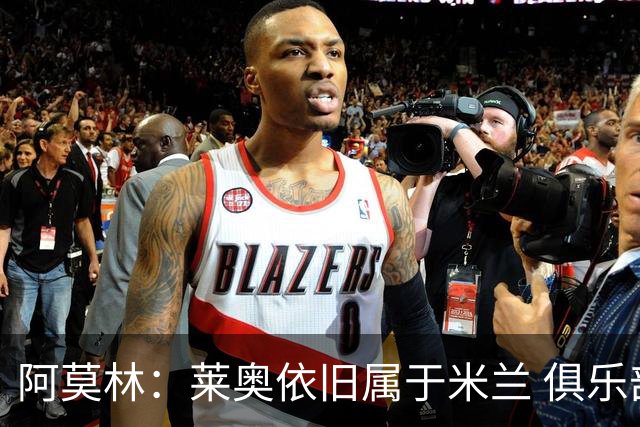 阿莫林：莱奥依旧属于米兰 俱乐部付出巨大努力希望留住莫德里奇